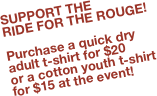 SUPPORT THE  RIDE FOR THE ROUGE!

Purchase a quick dry adult t-shirt for $20
or a cotton youth t-shirt for $15 at the event!